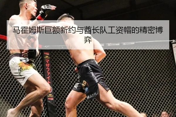 马霍姆斯巨额新约与酋长队工资帽的精密博弈